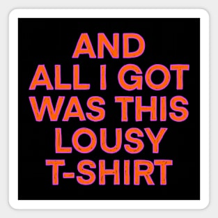 And All I Got Was This Lousy T-shirt Magnet